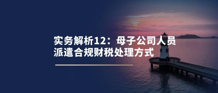 母子公司人员派遣合规财税处理方式